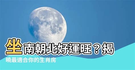 坐南朝北生肖|12生肖適合哪一種房屋坐向？